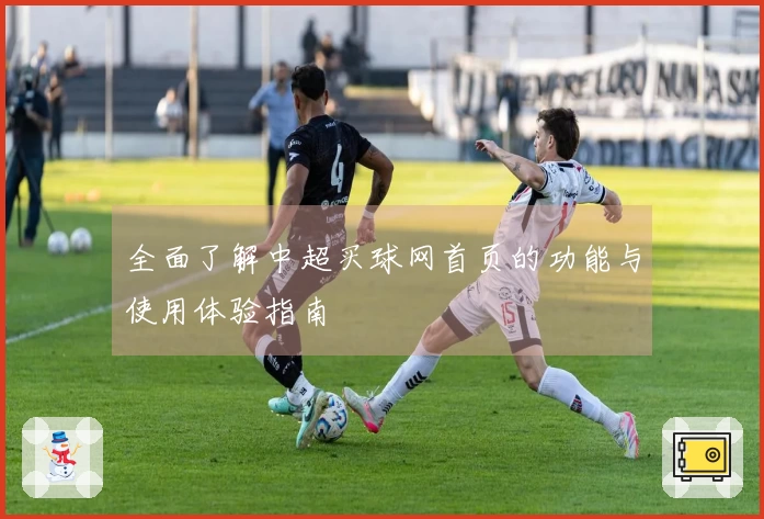 全面了解中超买球网首页的功能与使用体验指南